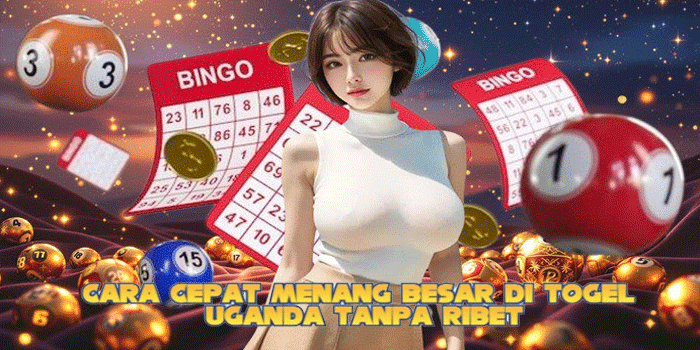 Cara Cepat Menang Besar di Togel Uganda Tanpa Ribet